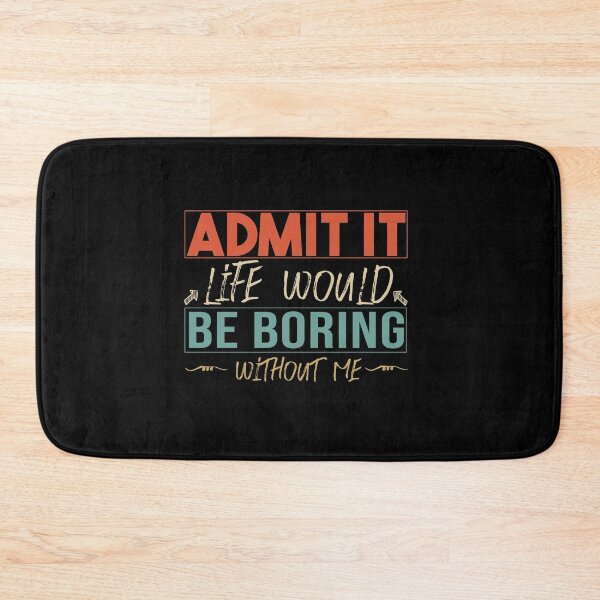 Item preview,  funny  Admit It Life Would Be Boring Without Me : cute family gift idea for mom , dad & sibings designed and sold by Mer Yem.