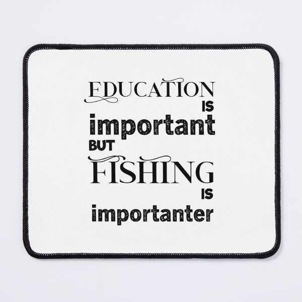 Item preview, education is important but fishing is importanter, fishing life designed and sold by aliaiffa.