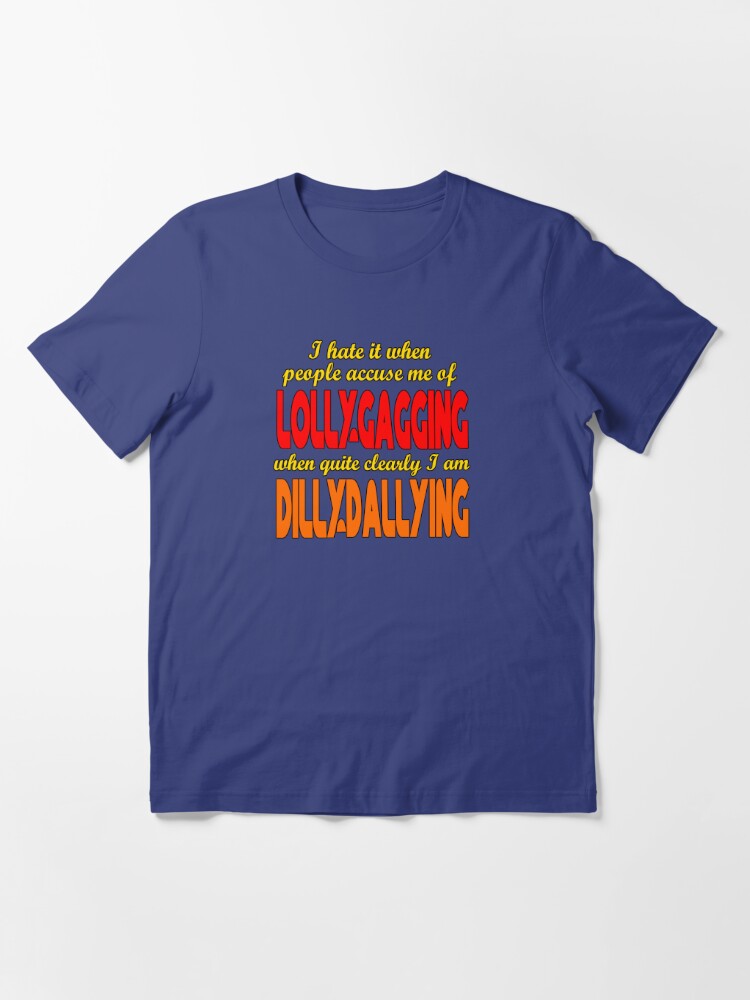 Womens How Dare You Accuse Me of Lollygagging, I'm Dilly-Dallying | V-Neck  T-Shirt