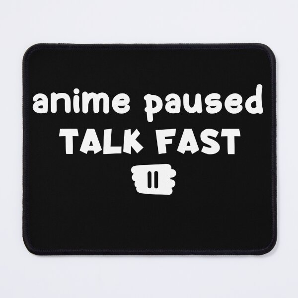 Item preview, Anime Paused Talk Fast designed and sold by Nadey.