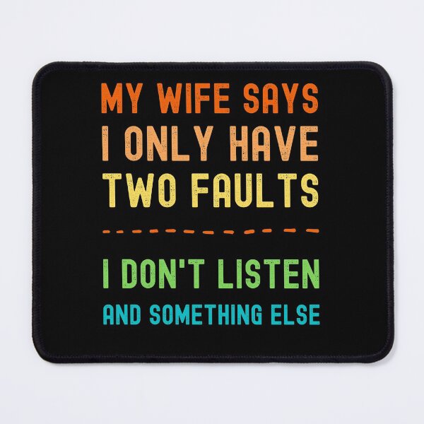 Item preview, My Wife Says I Only Have Two Faults I Dont Listen And Something Else designed and sold by appareltolove.