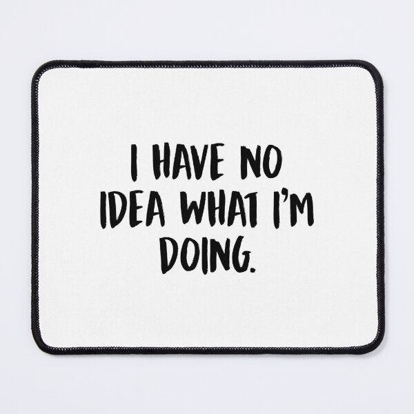 Item preview, I Have No Idea What I'm Doing designed and sold by allysmar.