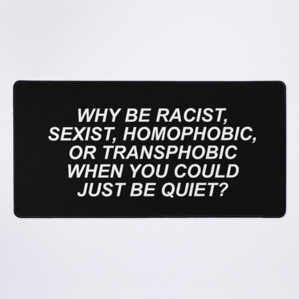 Item preview, Why Be Racist, Sexist, Homophobic, or Transphobic When You Could Just Be Quiet? designed and sold by Jennifer Adair.