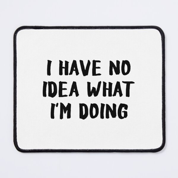 Item preview, I Have No Idea What I'm Doing designed and sold by allysmar.