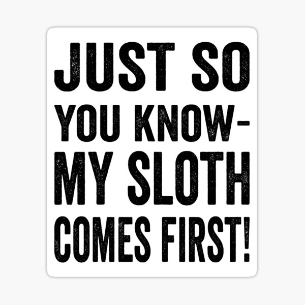 Just so you know, my sloth comes first but I still like you Sticker