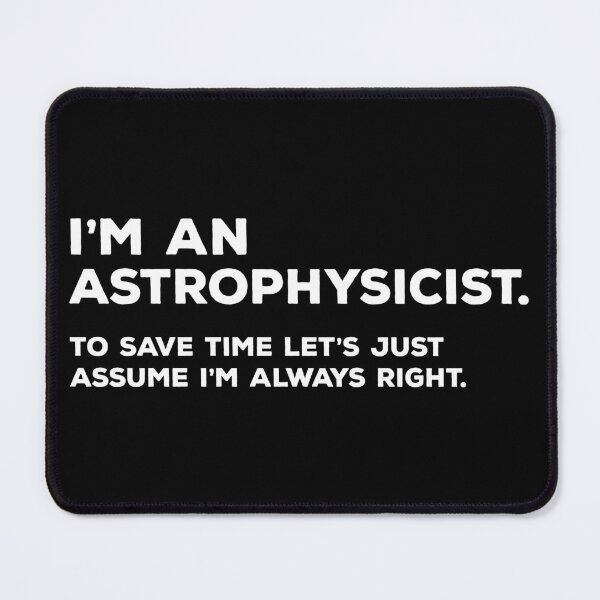 Item preview, I'm An Astrophysicist To Save Time Let's Just Assume I'm Always Right designed and sold by teesaurus.