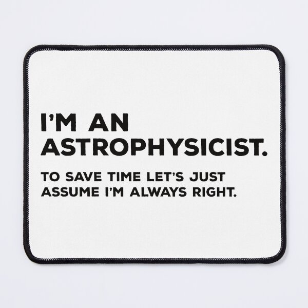 Item preview, I'm An Astrophysicist To Save Time Let's Just Assume I'm Always Right designed and sold by teesaurus.