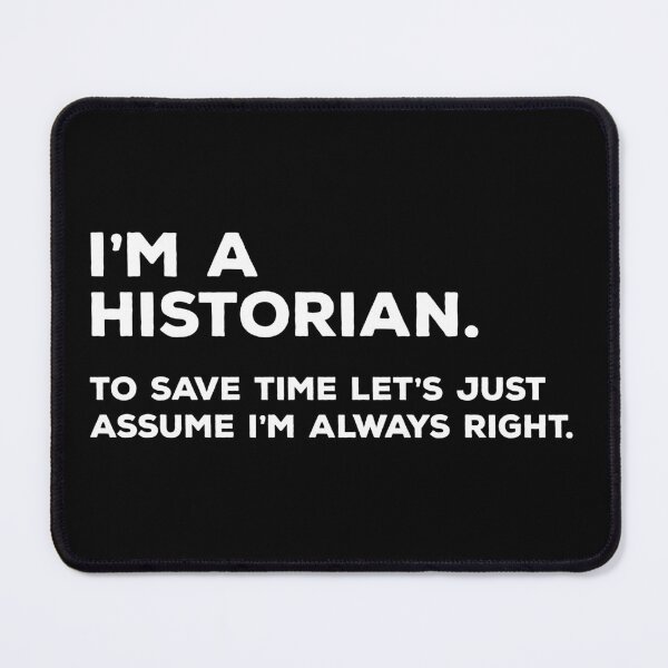 Item preview, I'm A Historian To Save Time Let's Just Assume I'm Always Right designed and sold by teesaurus.