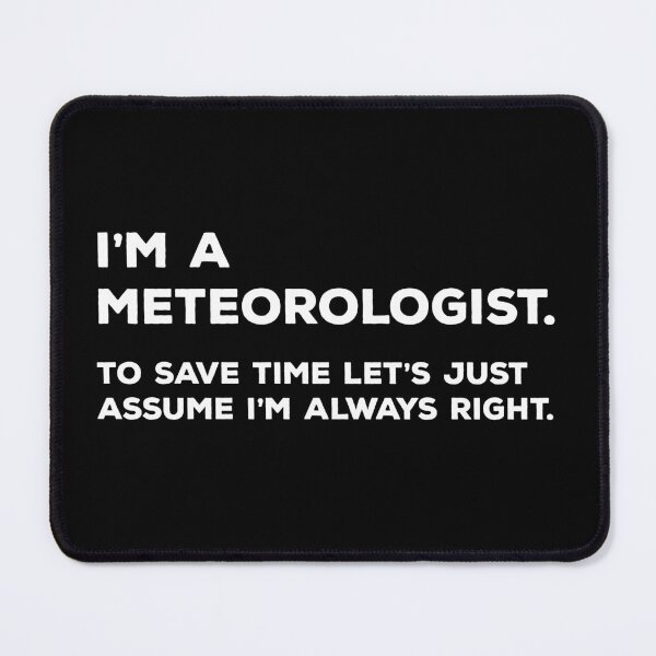 Item preview, I'm A Meteorologist, To Save Time Let's Just Assume I'm Always Right designed and sold by teesaurus.