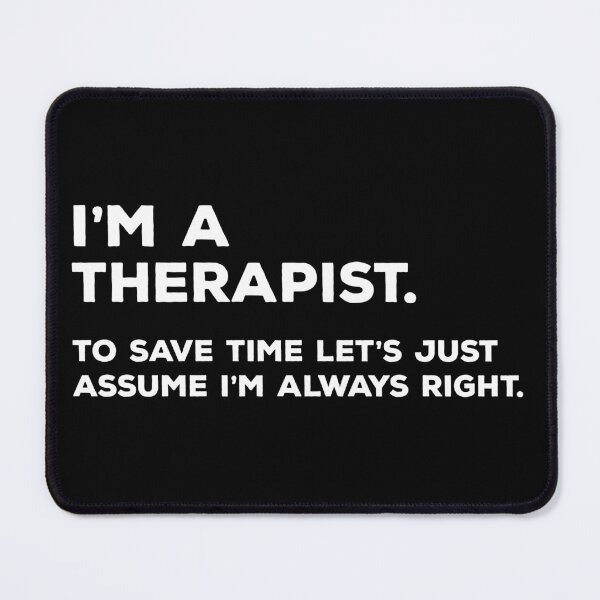 Item preview, I'm A Therapist, To Save Time Let's Just Assume I'm Always Right designed and sold by teesaurus.
