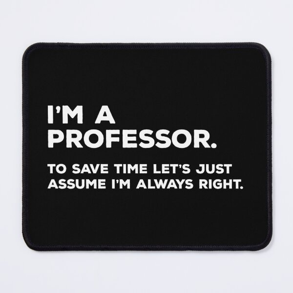 Item preview, I'm A Professor, To Save Time Let's Just Assume I'm Always Right designed and sold by teesaurus.