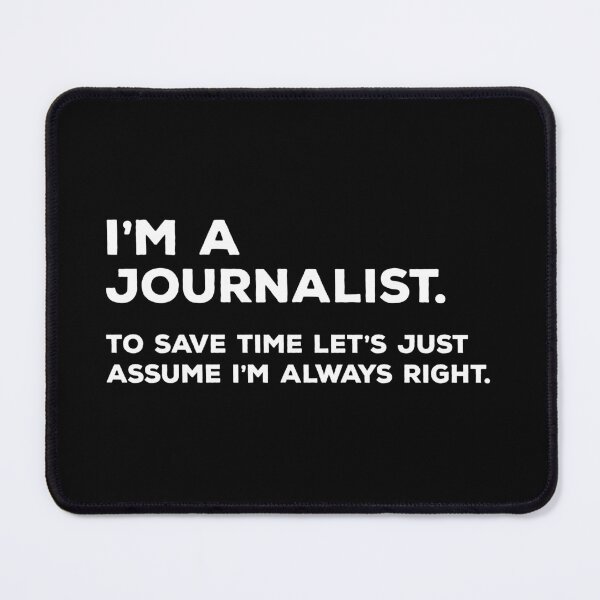 Item preview, I'm A Journalist, To Save Time Let's Just Assume I'm Always Right designed and sold by teesaurus.