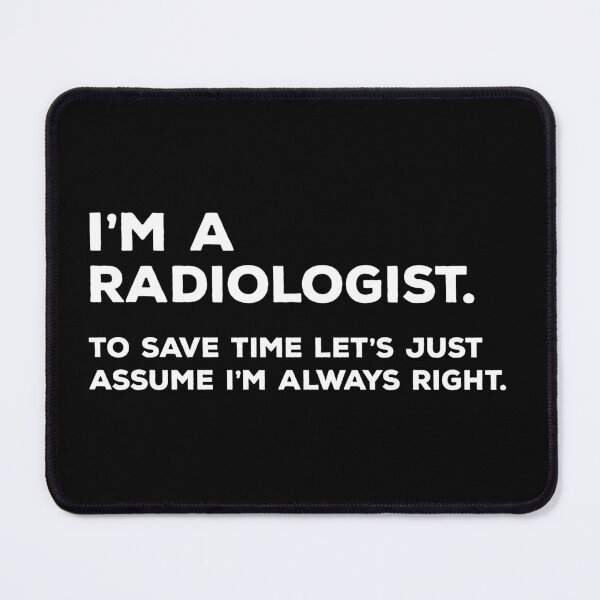 Item preview, I'm A Radiologist, To Save Time Let's Just Assume I'm Always Right designed and sold by teesaurus.