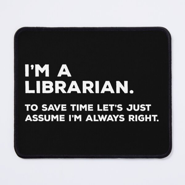 Item preview, I'm A Librarian, To Save Time Let's Just Assume I'm Always Right designed and sold by teesaurus.