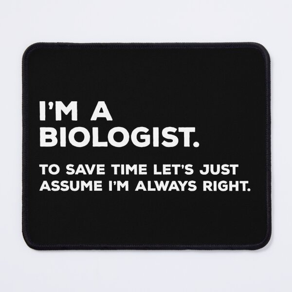 Item preview, I'm A Biologist, To Save Time Let's Just Assume I'm Always Right designed and sold by teesaurus.