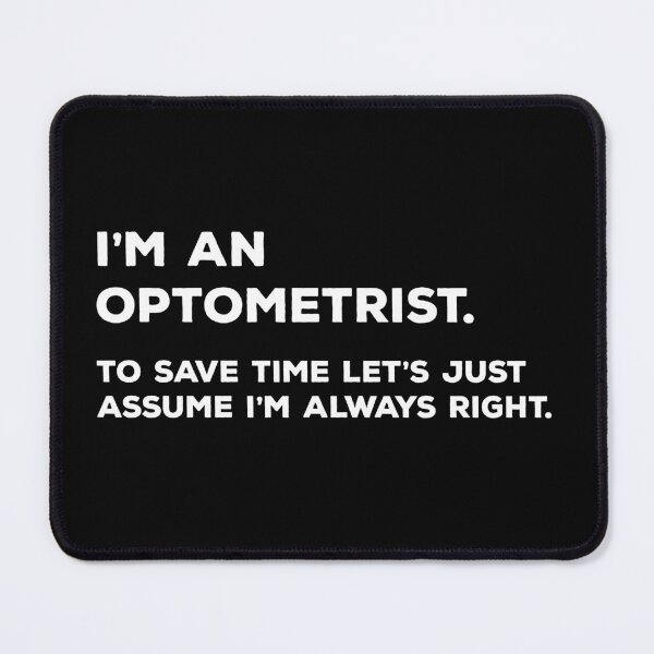 Item preview, I'm An Optometrist, To Save Time Let's Just Assume I'm Always Right designed and sold by teesaurus.