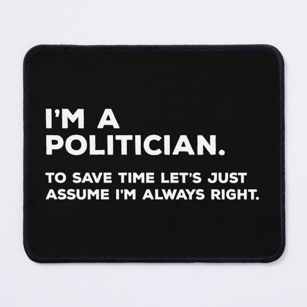 Item preview, I'm A Politician, To Save Time Let's Just Assume I'm Always Right designed and sold by teesaurus.