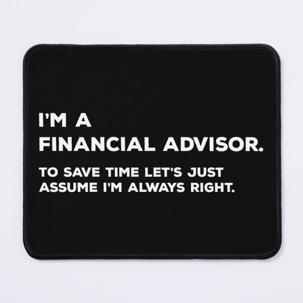 Item preview, I'm A Finance Advisor. To Save Time Let's Just Assume I'm Always Right. designed and sold by teesaurus.