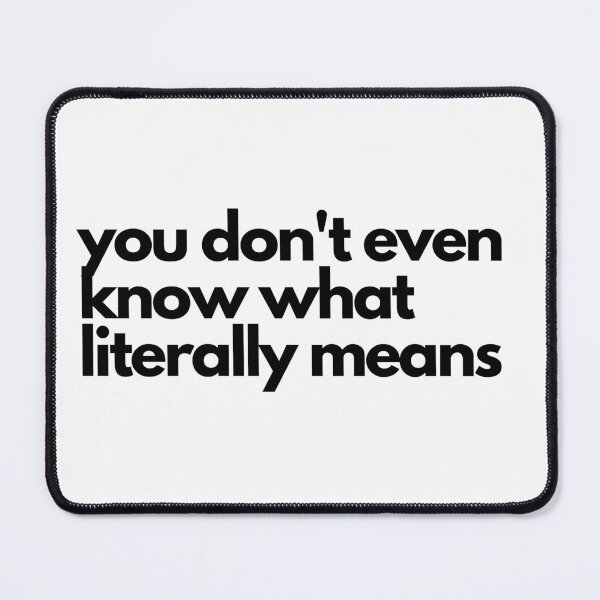 Item preview, You Don't Even Know What Literally Means  designed and sold by CAFACES.