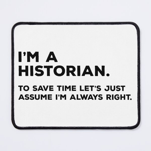 Item preview, I'm A Historian To Save Time Let's Just Assume I'm Always Right designed and sold by teesaurus.