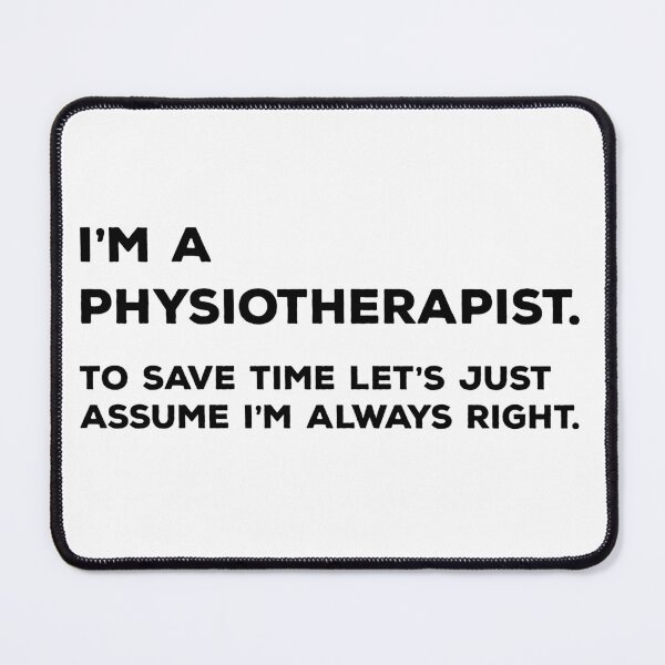 Item preview, I'm A Physiotherapist. To Save Time Let's Just Assume I'm Always Right designed and sold by teesaurus.