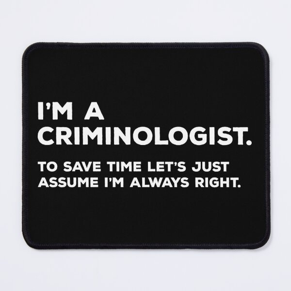 Item preview, I'm A Criminologist. To Save Time Let's Just Assume I'm Always Right. designed and sold by teesaurus.