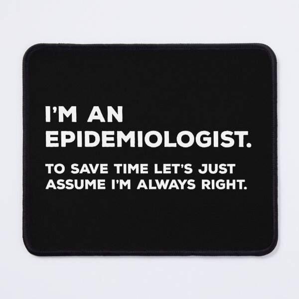 Item preview, I'm An Epidemiologist. To Save Time Let's Just Assume I'm Always Right. designed and sold by teesaurus.