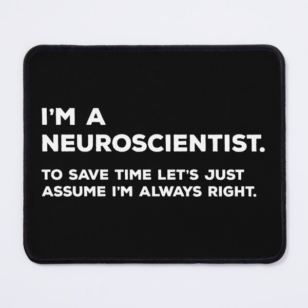 Item preview, I'm A Neuroscientist. To Save Time Let's Just Assume I'm Always Right. designed and sold by teesaurus.
