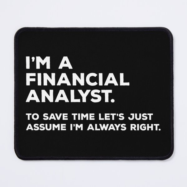 Item preview, I'm A Financial Analyst. To Save Time Let's Just Assume I'm Always Right. designed and sold by teesaurus.