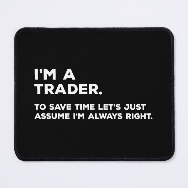 Item preview, I'm A Trader. To Save Time Let's Just Assume I'm Always Right. designed and sold by teesaurus.