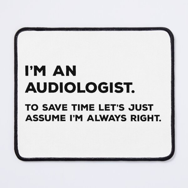 Item preview, I'm An Audiologist, To Save Time Let's Just Assume I'm Always Right designed and sold by teesaurus.