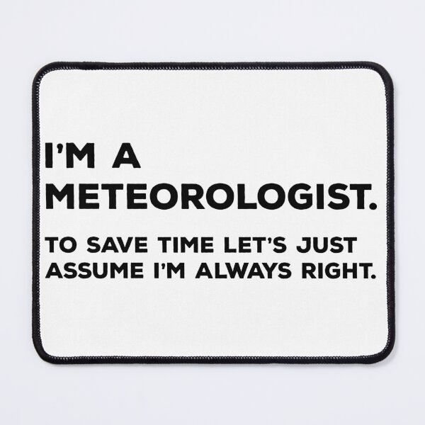 Item preview, I'm A Meteorologist, To Save Time Let's Just Assume I'm Always Right designed and sold by teesaurus.