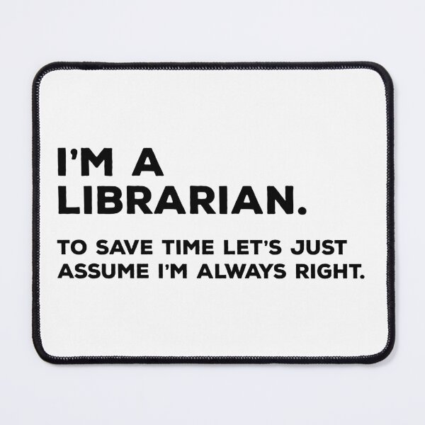 Item preview, I'm A Librarian, To Save Time Let's Just Assume I'm Always Right designed and sold by teesaurus.