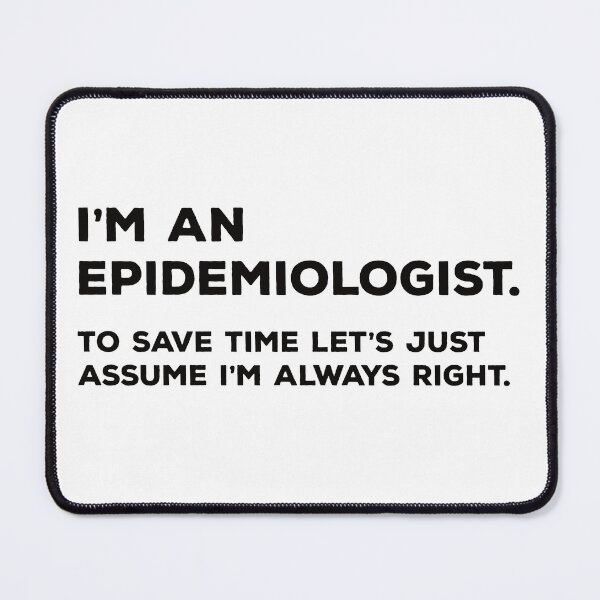 Item preview, I'm An Epidemiologist. To Save Time Let's Just Assume I'm Always Right. designed and sold by teesaurus.