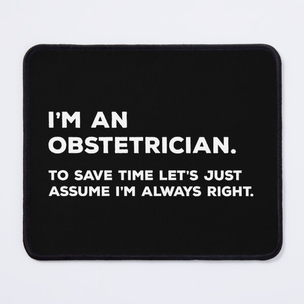 Item preview, I'm An Obstetrician. To Save Time Let's Just Assume I'm Always Right. designed and sold by teesaurus.