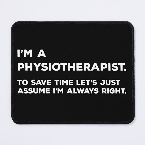 Item preview, I'm A Physiotherapist. To Save Time Let's Just Assume I'm Always Right designed and sold by teesaurus.