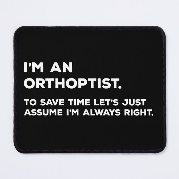 Item preview, I'm An Orthoptist, To Save Time Let's Just Assume I'm Always Right designed and sold by teesaurus.