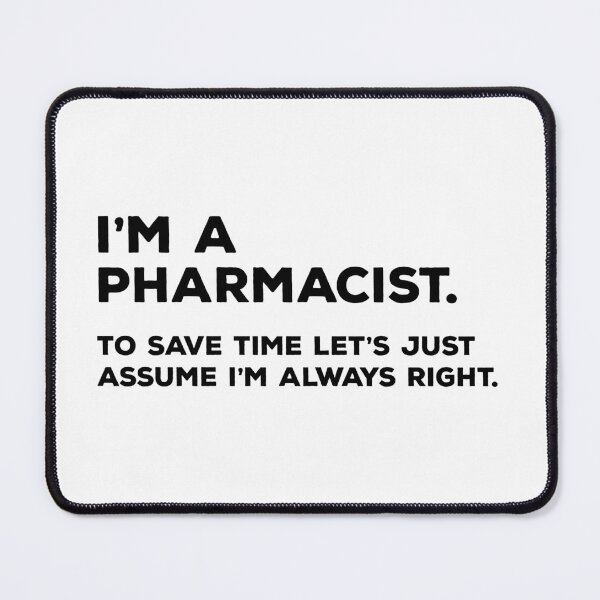 Item preview, I'm A Pharmacist To Save Time Let's Just Assume I'm Always Right designed and sold by teesaurus.