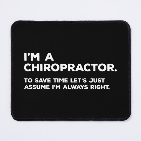 Item preview, I'm A Chiropractor. To Save Time Let's Just Assume I'm Always Right designed and sold by teesaurus.