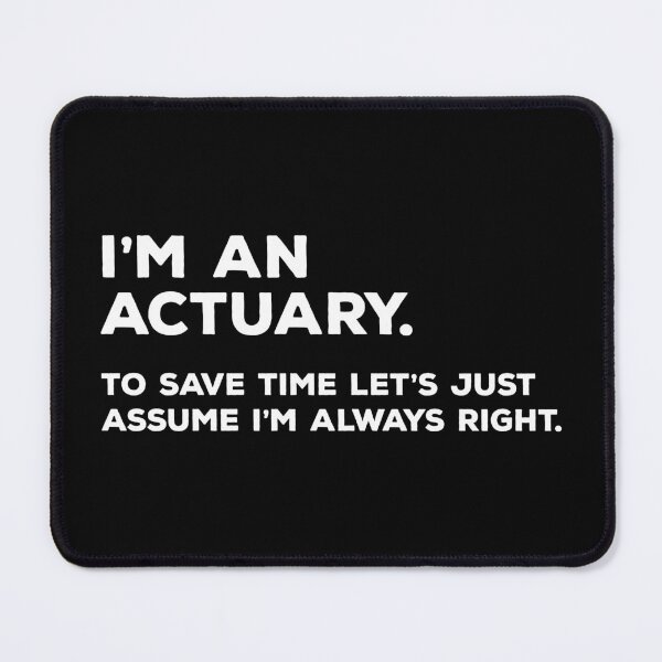 Item preview, I'm An Actuary. To Save Time Let's Just Assume I'm Always Right designed and sold by teesaurus.