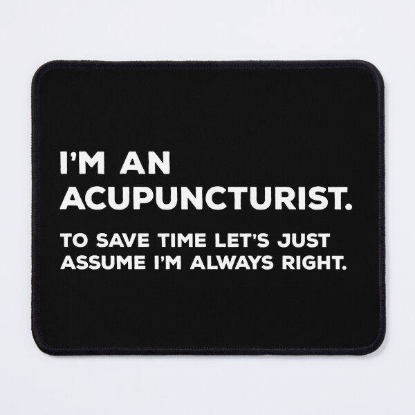 Item preview, I'm An Acupuncturist. To Save Time Let's Just Assume I'm Always Right. designed and sold by teesaurus.