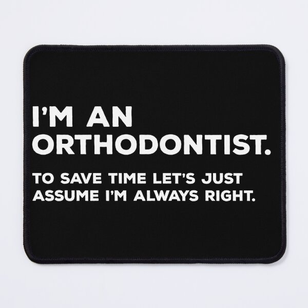Item preview, I'm An Orthodontist. To Save Time Let's Just Assume I'm Always Right. designed and sold by teesaurus.