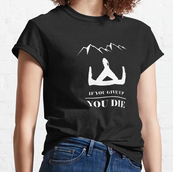 14 Peaks If You Give Up You Die Classic T-Shirt