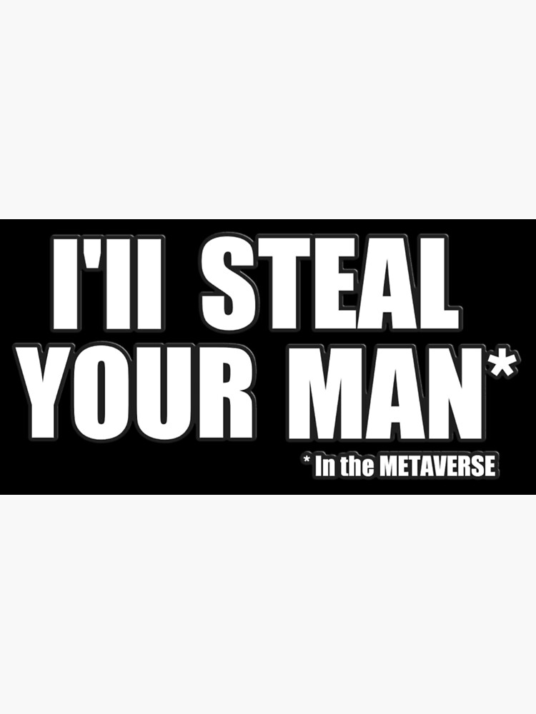 "I'll steal your Man in the METAVERSE" Poster by MetaverseStuff Redbubble