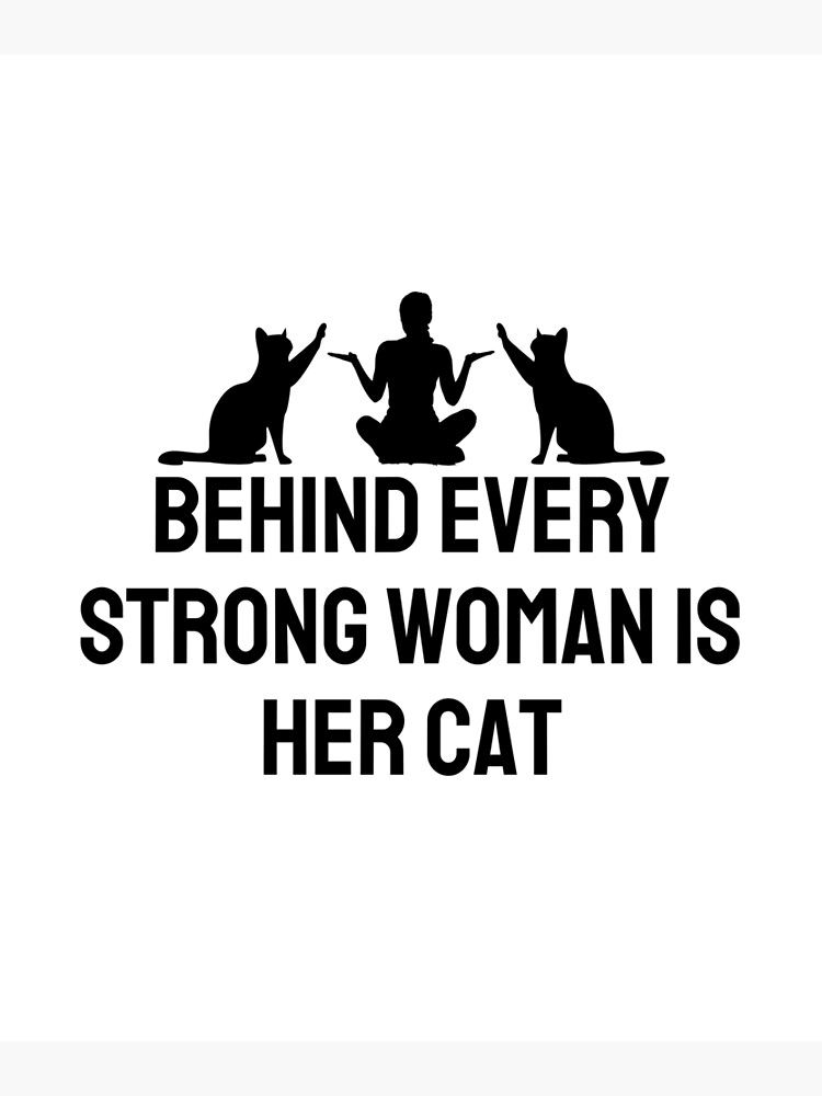 Behind Every Strong Woman Is Her Cat Poster For Sale By Mushtaq105 Redbubble