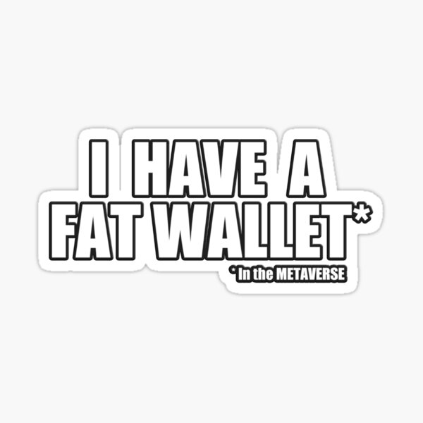 "I have a fat wallet in the METAVERSE" Sticker for Sale by