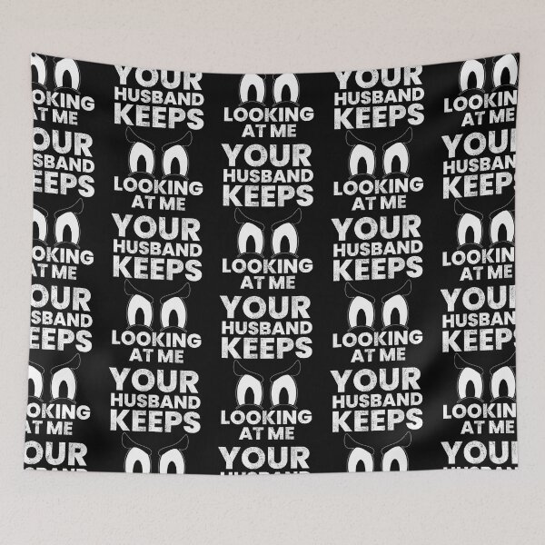 Item preview, Your Husband Keeps Looking At Me designed and sold by FNStuff.
