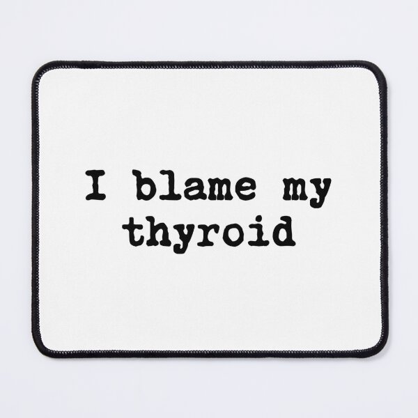 Item preview, I Blame My Thyroid designed and sold by allysmar.