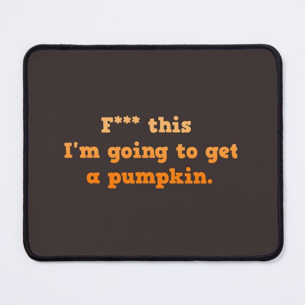Item preview, F this, I_m going to get a pumpkin. designed and sold by RileyRiceed.