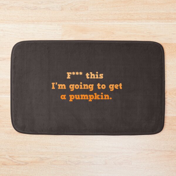 Item preview, F this, I_m going to get a pumpkin.   designed and sold by RileyRiceed.